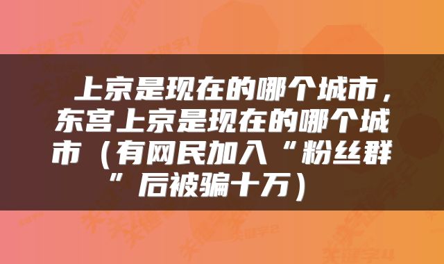 上京是现在的哪个城市，东宫上京是现在的哪个城市（有网民加入“粉丝群”后被骗十万） 