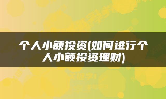 个人小额投资(如何进行个人小额投资理财)