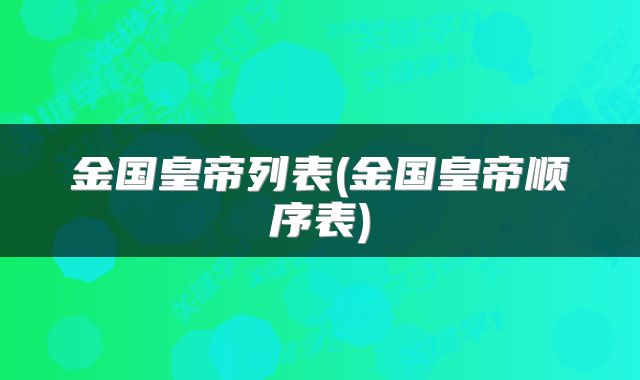 金国皇帝列表(金国皇帝顺序表)