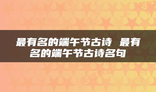 最有名的端午节古诗 最有名的端午节古诗名句