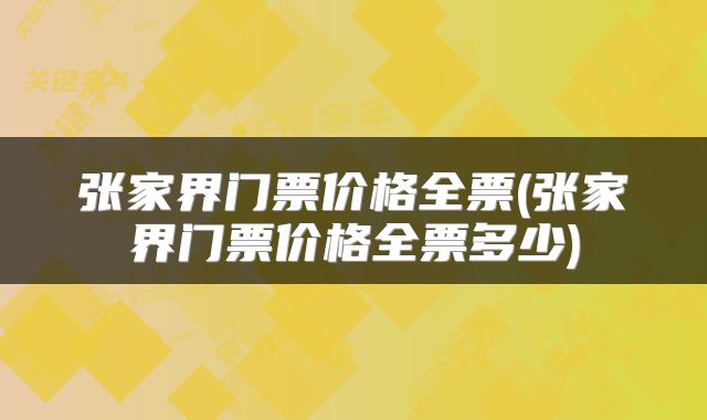张家界门票价格全票(张家界门票价格全票多少)