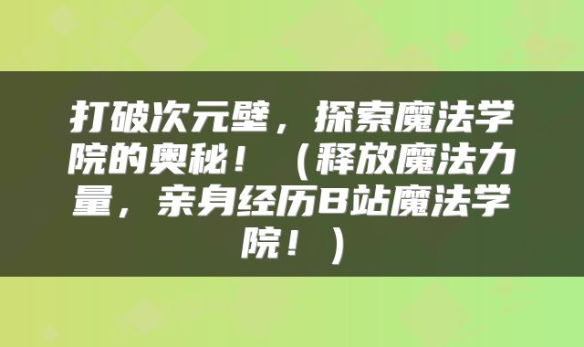 打破次元壁，探索魔法学院的奥秘！（释放魔法力量，亲身经历B站魔法学院！）