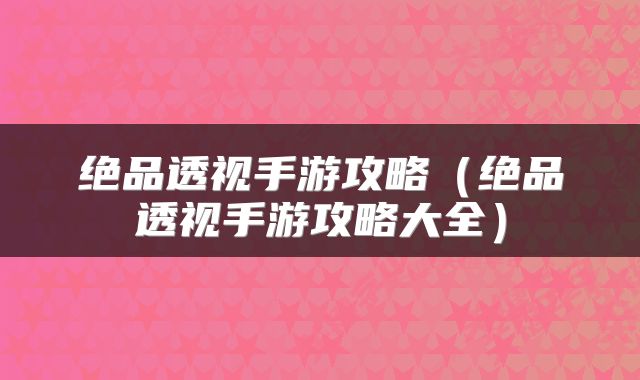 绝品透视手游攻略（绝品透视手游攻略大全）