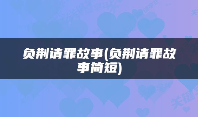 负荆请罪故事(负荆请罪故事简短)