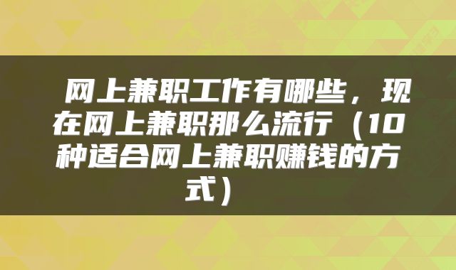 网上兼职工作有哪些,现在网上兼职那么流行(10种适合网上兼职赚钱的方式)