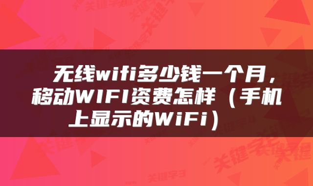 无线wifi多少钱一个月，移动WIFI资费怎样（手机上显示的WiFi） 