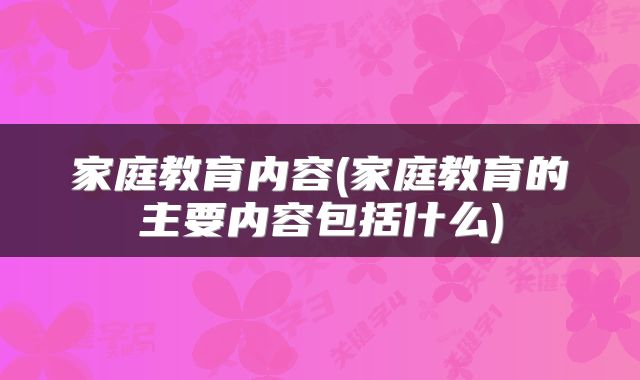 家庭教育内容(家庭教育的主要内容包括什么)