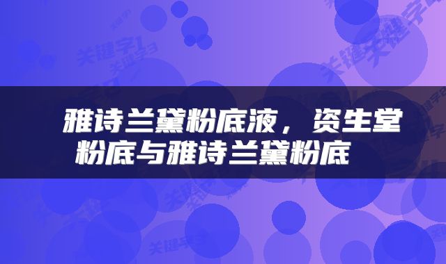  雅诗兰黛粉底液，资生堂粉底与雅诗兰黛粉底 