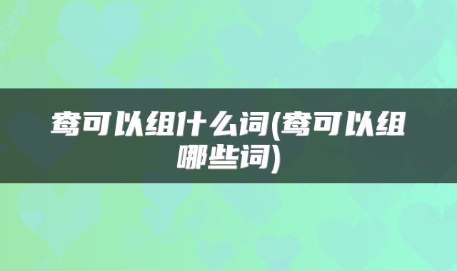 鸯可以组什么词(鸯可以组哪些词)
