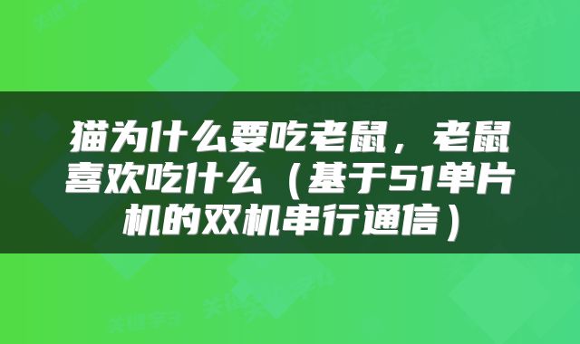 猫为什么要吃老鼠,老鼠喜欢吃什么(基于51单片机的双机串行通信)