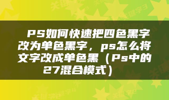  PS如何快速把四色黑字改为单色黑字，ps怎么将文字改成单色黑（Ps中的27混合模式） 