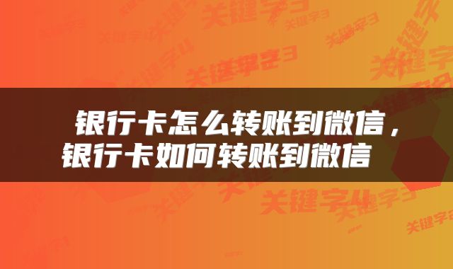  银行卡怎么转账到微信，银行卡如何转账到微信 