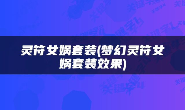 灵符女娲套装(梦幻灵符女娲套装效果)