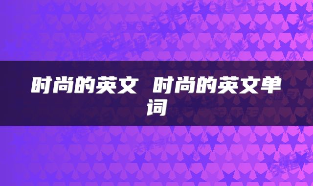 时尚的英文 时尚的英文单词