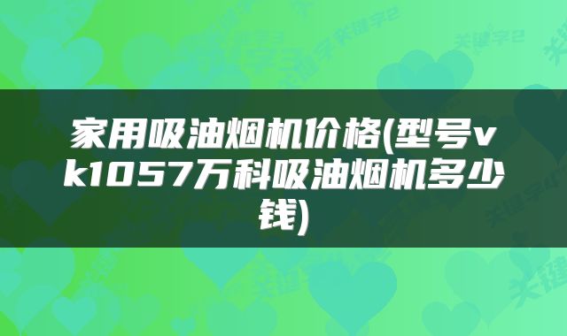 家用吸油烟机价格(型号vk1057万科吸油烟机多少钱)