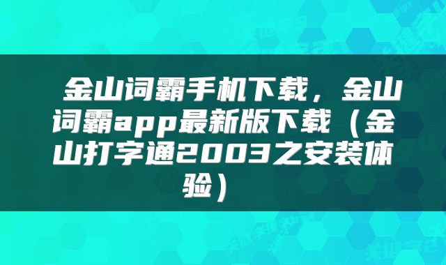  金山词霸手机下载，金山词霸app最新版下载（金山打字通2003之安装体验） 