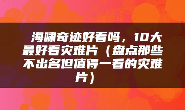  海啸奇迹好看吗，10大最好看灾难片（盘点那些不出名但值得一看的灾难片） 