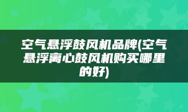 空气悬浮鼓风机品牌(空气悬浮离心鼓风机购买哪里的好)