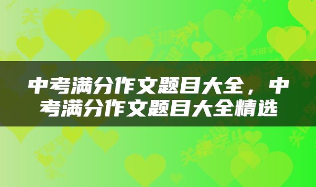 中考满分作文题目大全，中考满分作文题目大全精选