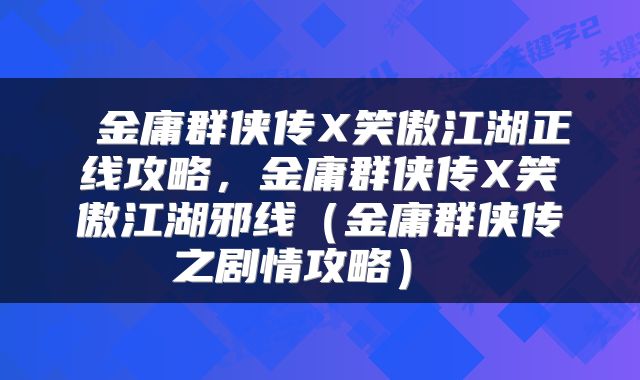  金庸群侠传X笑傲江湖正线攻略，金庸群侠传X笑傲江湖邪线（金庸群侠传之剧情攻略） 