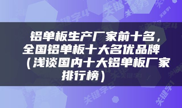  铝单板生产厂家前十名，全国铝单板十大名优品牌（浅谈国内十大铝单板厂家排行榜） 