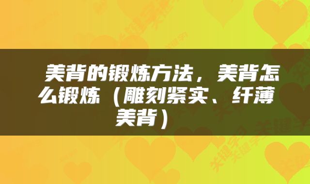  美背的锻炼方法，美背怎么锻炼（雕刻紧实、纤薄美背） 
