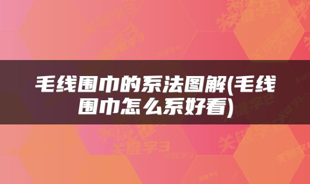 毛线围巾的系法图解(毛线围巾怎么系好看)