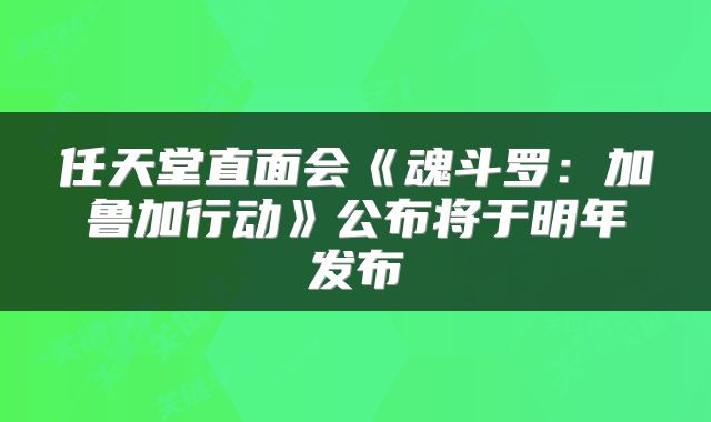 任天堂直面会《魂斗罗：加鲁加行动》公布将于明年发布