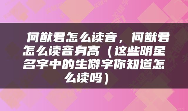  何猷君怎么读音，何猷君怎么读音身高（这些明星名字中的生僻字你知道怎么读吗） 