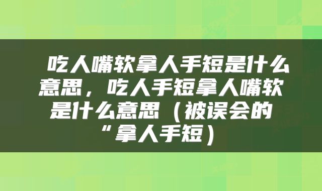 吃人嘴软拿人手短是什么意思,吃人手短拿人嘴软是什么意思(被误会的“拿人手短)