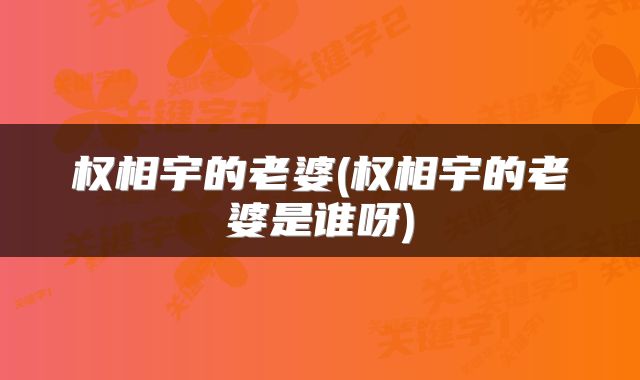 权相宇的老婆(权相宇的老婆是谁呀)