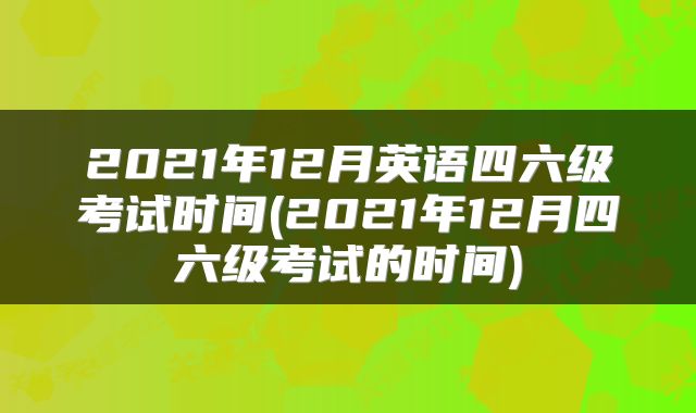 2021年12月英语四六级考试时间(2021年12月四六级考试的时间)