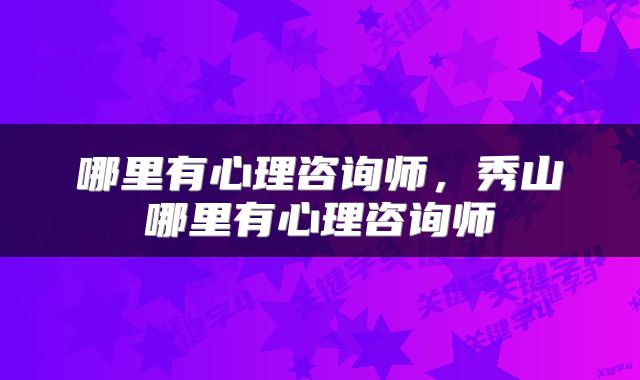 哪里有心理咨询师，秀山哪里有心理咨询师