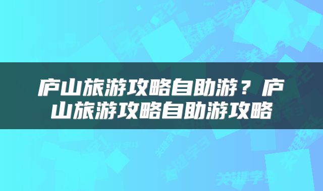庐山旅游攻略自助游？庐山旅游攻略自助游攻略