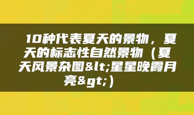 10种代表夏天的景物,夏天的标志性自然景物(夏天风景杂图<星星晚霞月亮>)