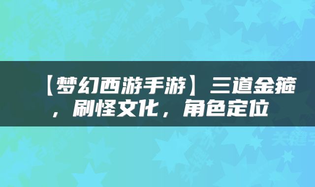 【梦幻西游手游】三道金箍，刷怪文化，角色定位
