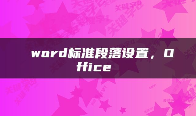  word标准段落设置，Office 