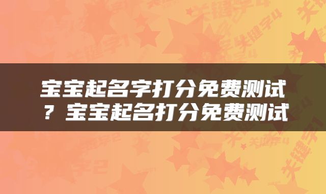 宝宝起名字打分免费测试？宝宝起名打分免费测试