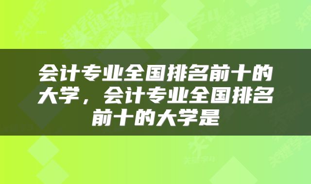 会计专业全国排名前十的大学，会计专业全国排名前十的大学是