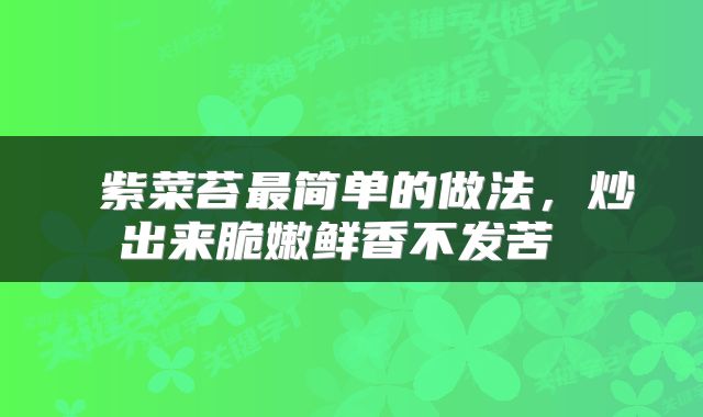  紫菜苔最简单的做法，炒出来脆嫩鲜香不发苦 