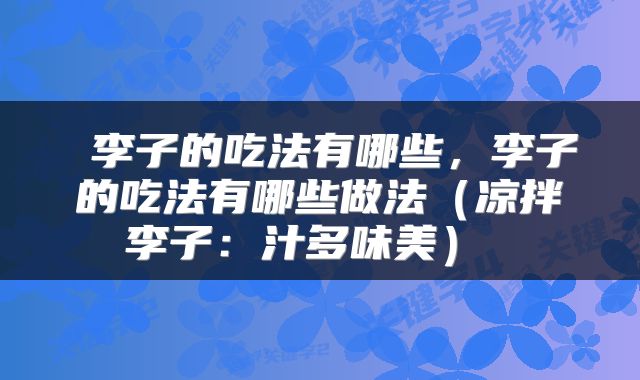 李子的吃法有哪些,李子的吃法有哪些做法(凉拌李子:汁多味美)