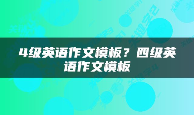 4级英语作文模板？四级英语作文模板