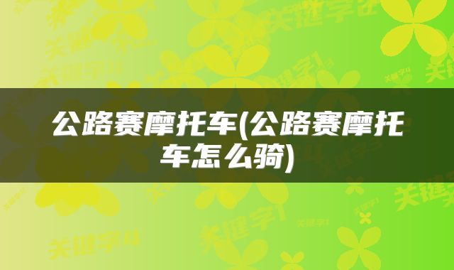 公路赛摩托车(公路赛摩托车怎么骑)