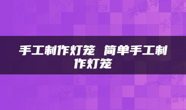 手工制作灯笼 简单手工制作灯笼