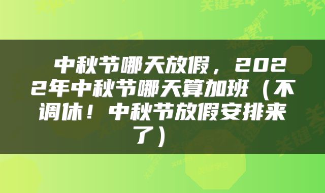  中秋节哪天放假，2022年中秋节哪天算加班（不调休！中秋节放假安排来了） 