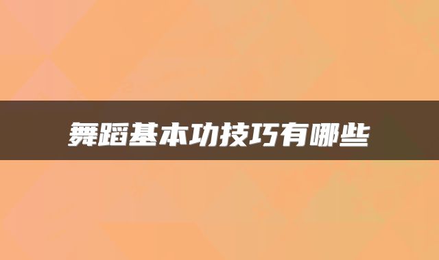 舞蹈基本功技巧有哪些
