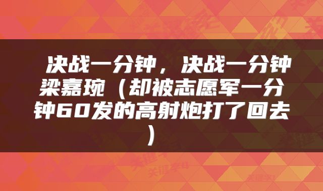  决战一分钟，决战一分钟梁嘉琬（却被志愿军一分钟60发的高射炮打了回去） 