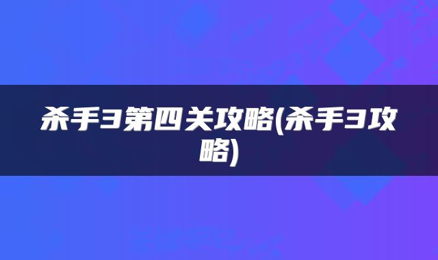 杀手3第四关攻略(杀手3攻略)