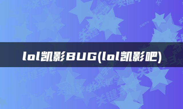lol凯影BUG(lol凯影吧)