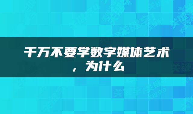 千万不要学数字媒体艺术，为什么